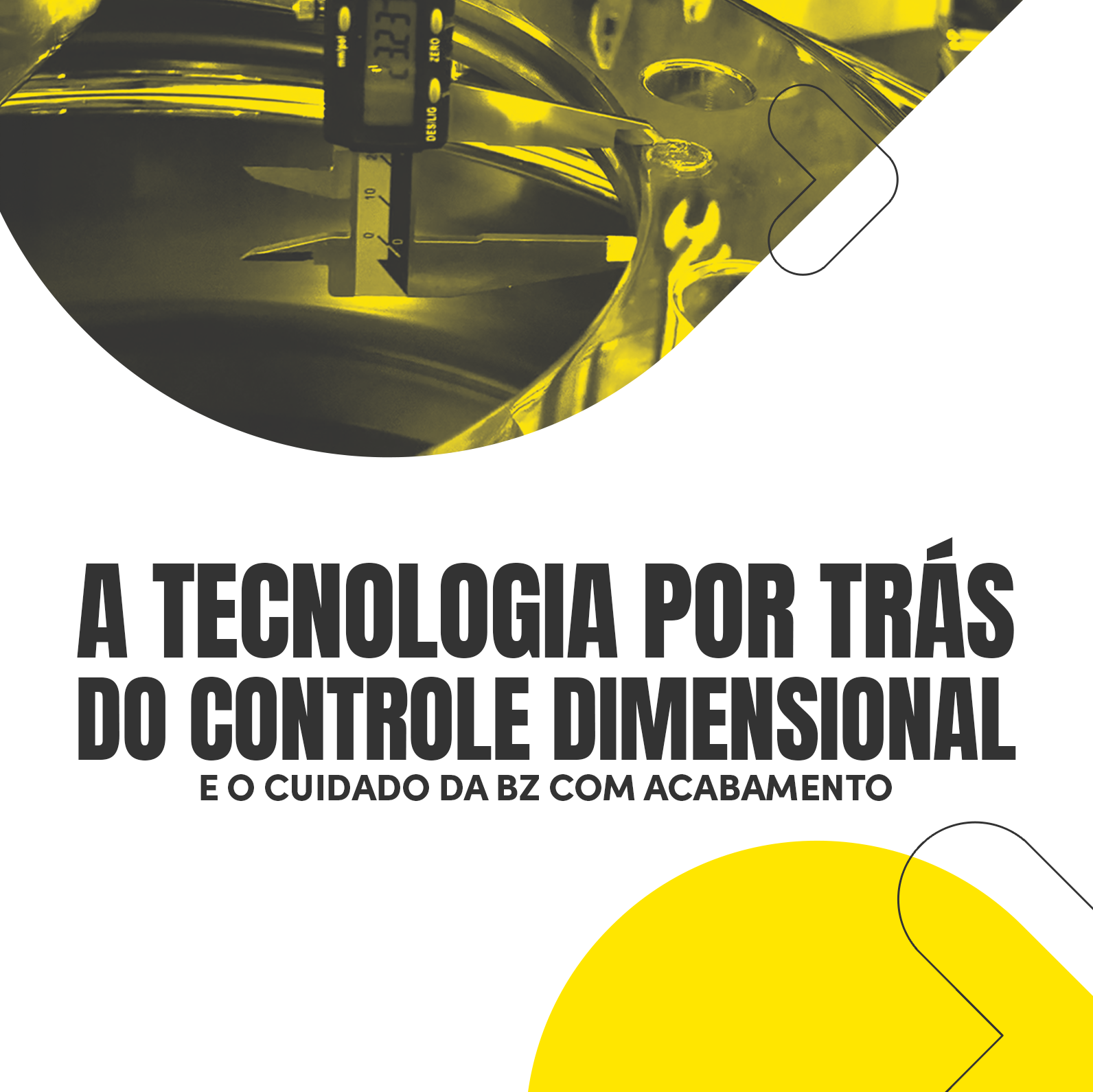 A tecnologia por trás do controle dimensional e o cuidado da BZ com acabamento